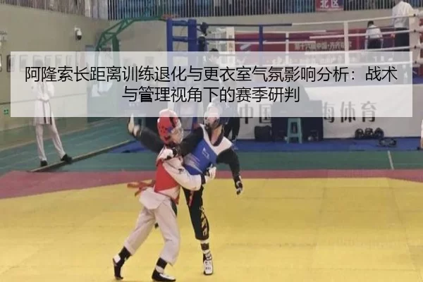 阿隆索长距离训练退化与更衣室气氛影响分析：战术与管理视角下的赛季研判